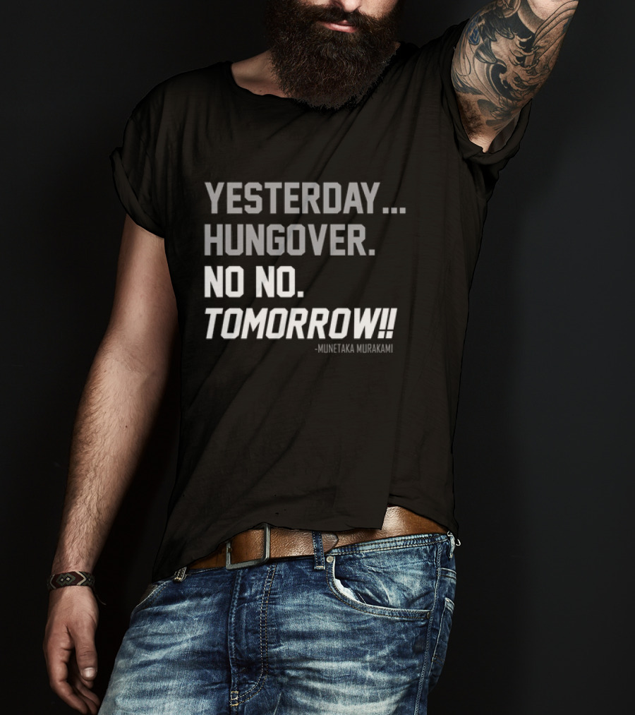 Yesterday Hungover No No Tomorrow Kunitaka Murakami T-Shirt