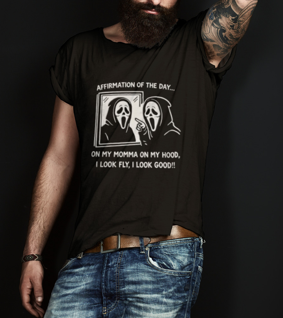 Affirmation Of The Day On My Momma On My Hood I Look Fly I Look Good Scream Ghostface Mirror T-Shirt