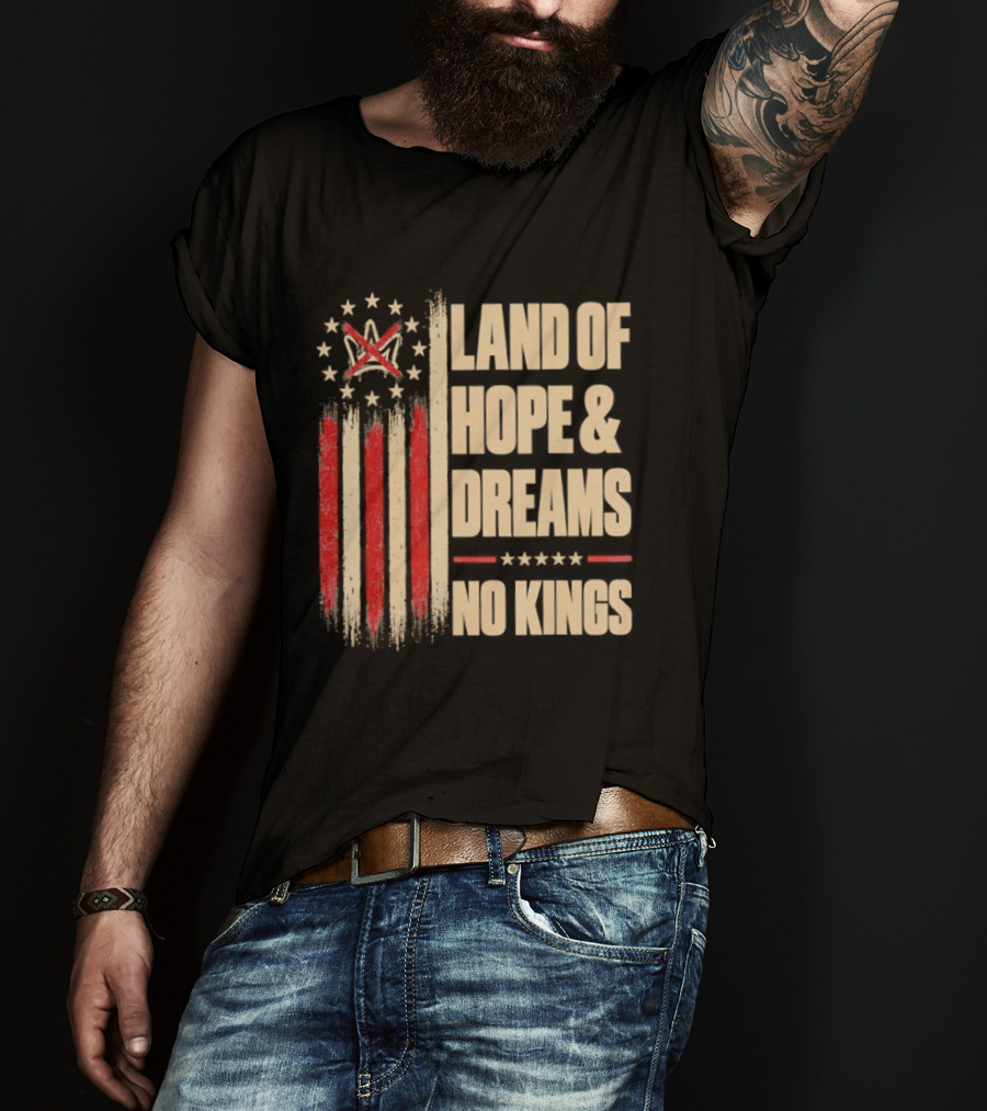 Land Of Hope And Dreams No Kings American Flag Stars Patriot T-Shirt