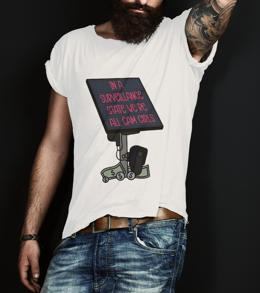 In A Surveillance State We're All Cam Girls Money And Camera T-Shirt