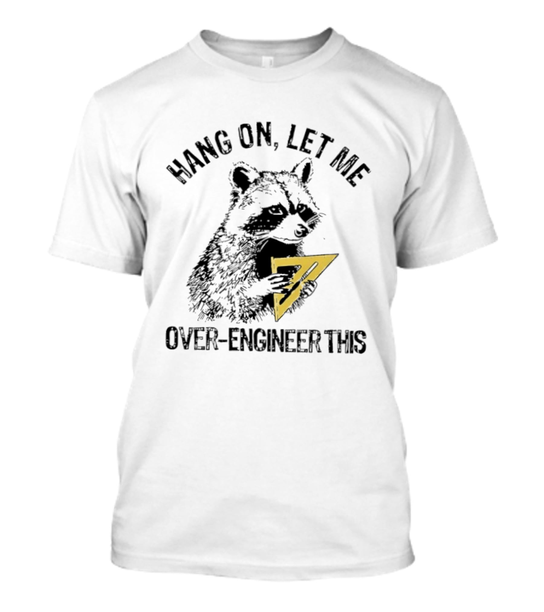 Hang On Let Me Over Engineer This Raccoon 7 T-Shirt