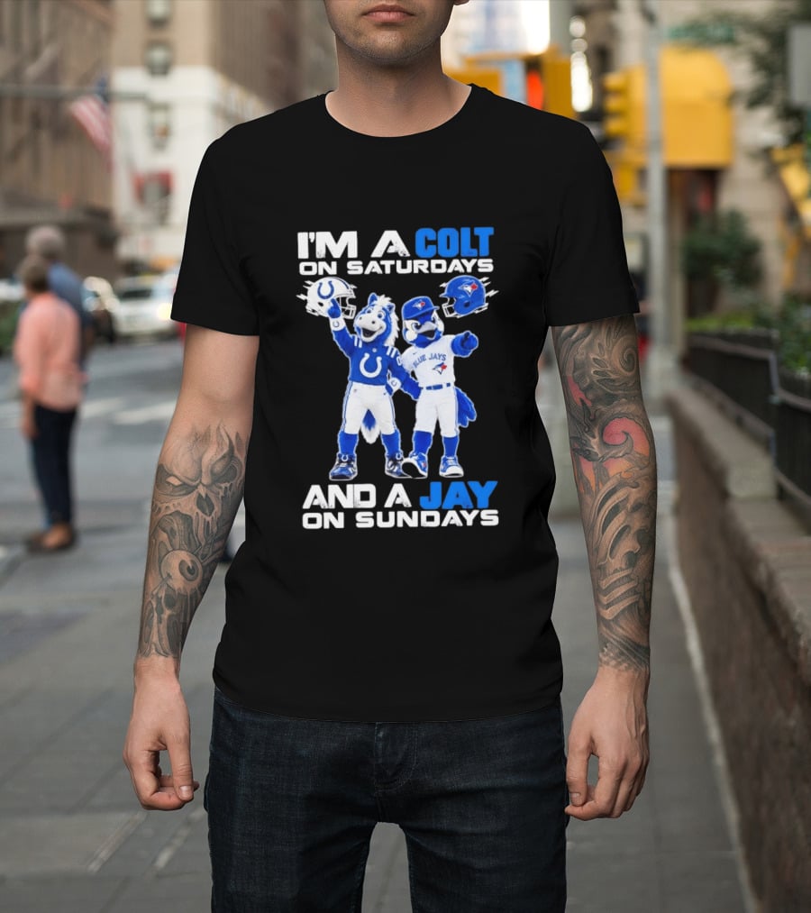 I'm A Colt On Saturdays And A Jay On Sundays NFL Indianapolis Colts MLB Blue Jays Mascots T-Shirt