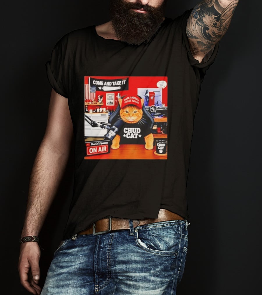 Come And Take It Chud Cat Radio Host On Air Make America Great Again T-Shirt
