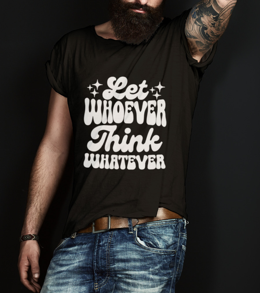 Let Whoever Think Whatever Stars T-Shirt