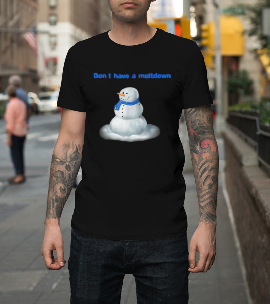 Don't Have A Meltdown Snowman Winter Humor T-Shirt