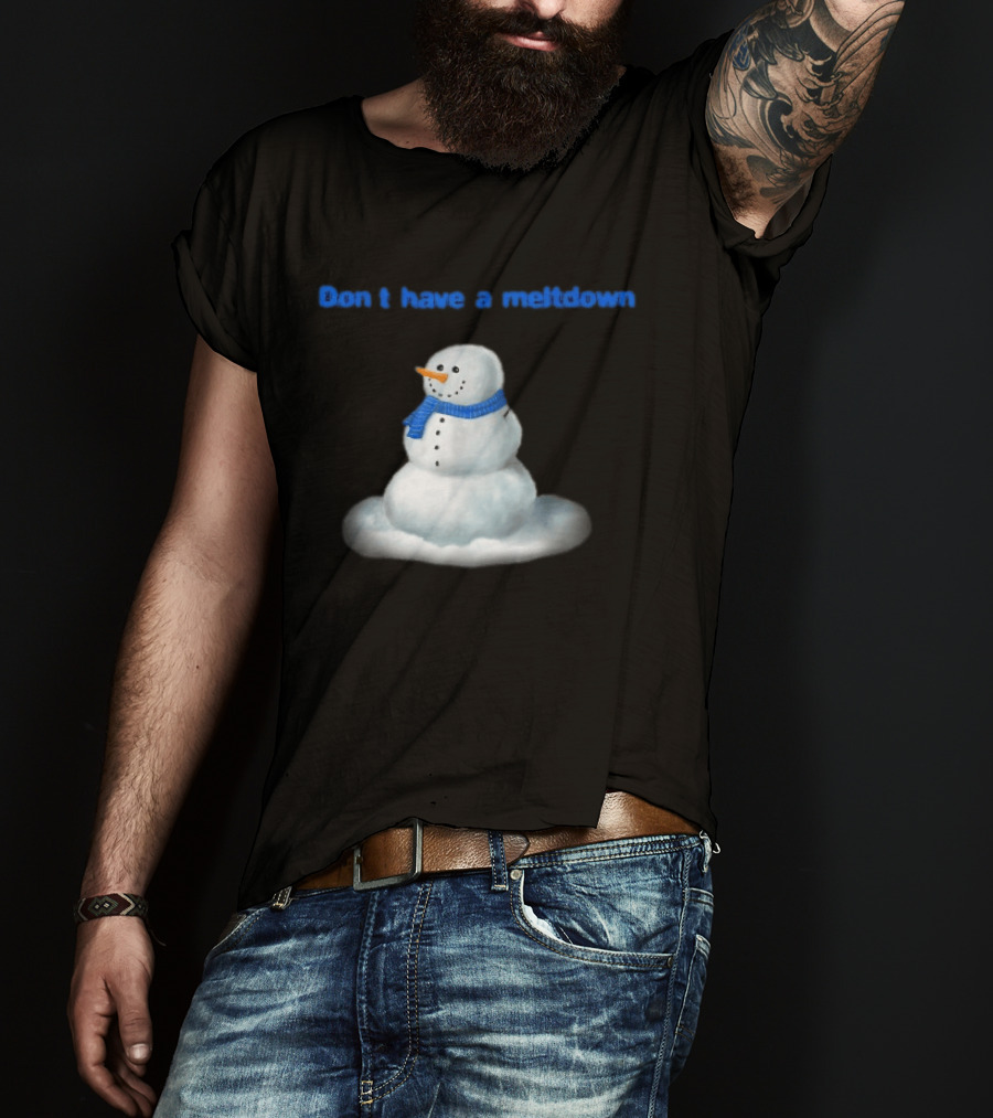 Don't Have A Meltdown Snowman Winter Humor T-Shirt