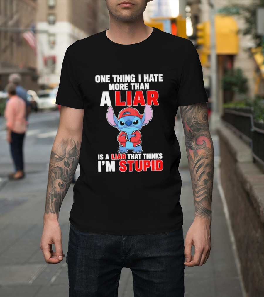 Stitch One Thing I Hate More Than A Liar Is A Liar That Thinks I'm Stupid T-Shirt