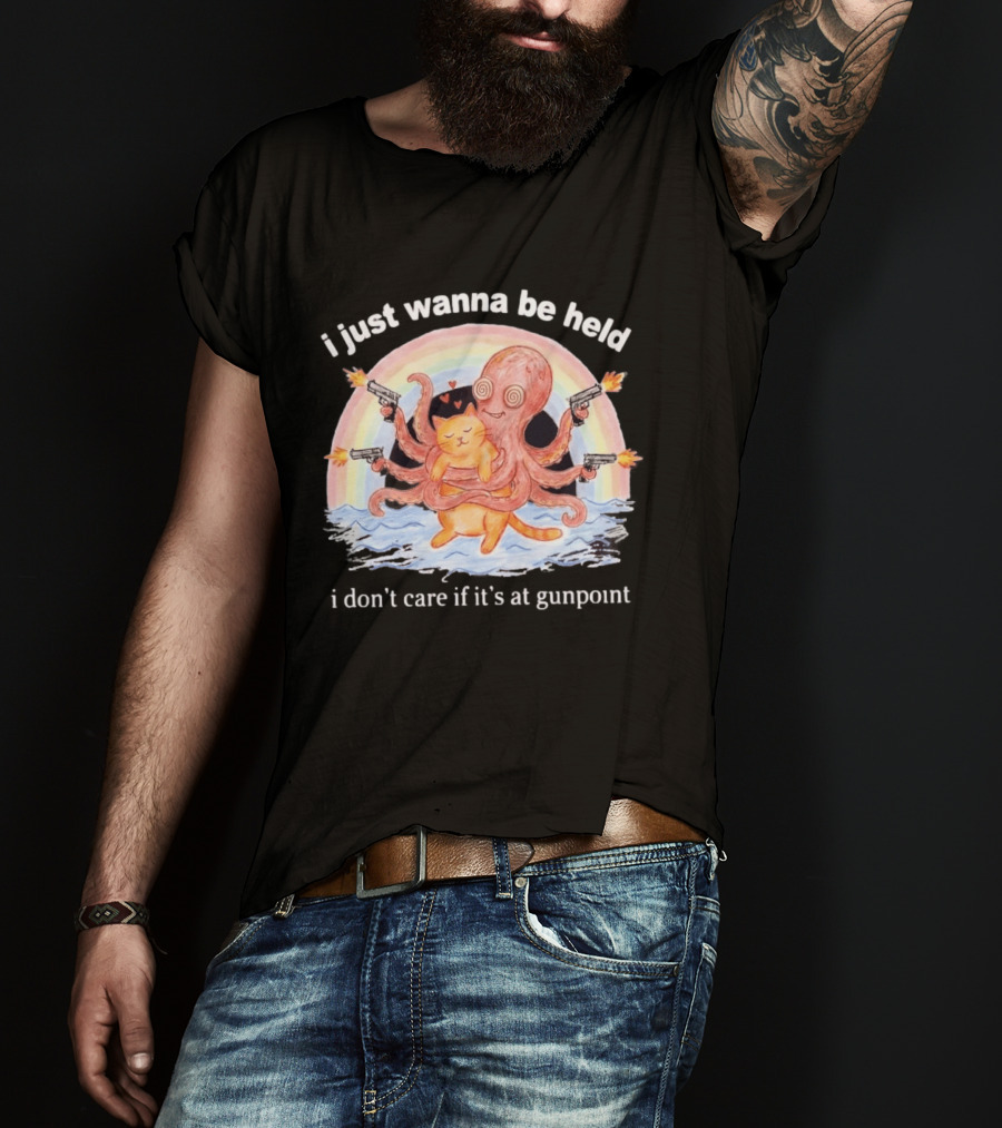 I Just Wanna Be Held I Don't Care If It's At Gunpoint Octopus And Cat Hug With Guns T-Shirt