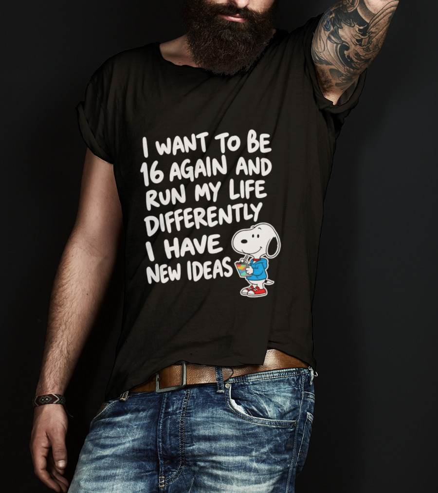 I Want To Be 16 Again And Run My Life Differently I Have New Ideas Snoopy T-Shirt