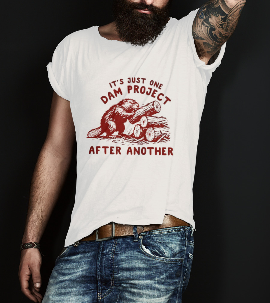I'm Just One Dam Project After Another Beaver With Logs T-Shirt