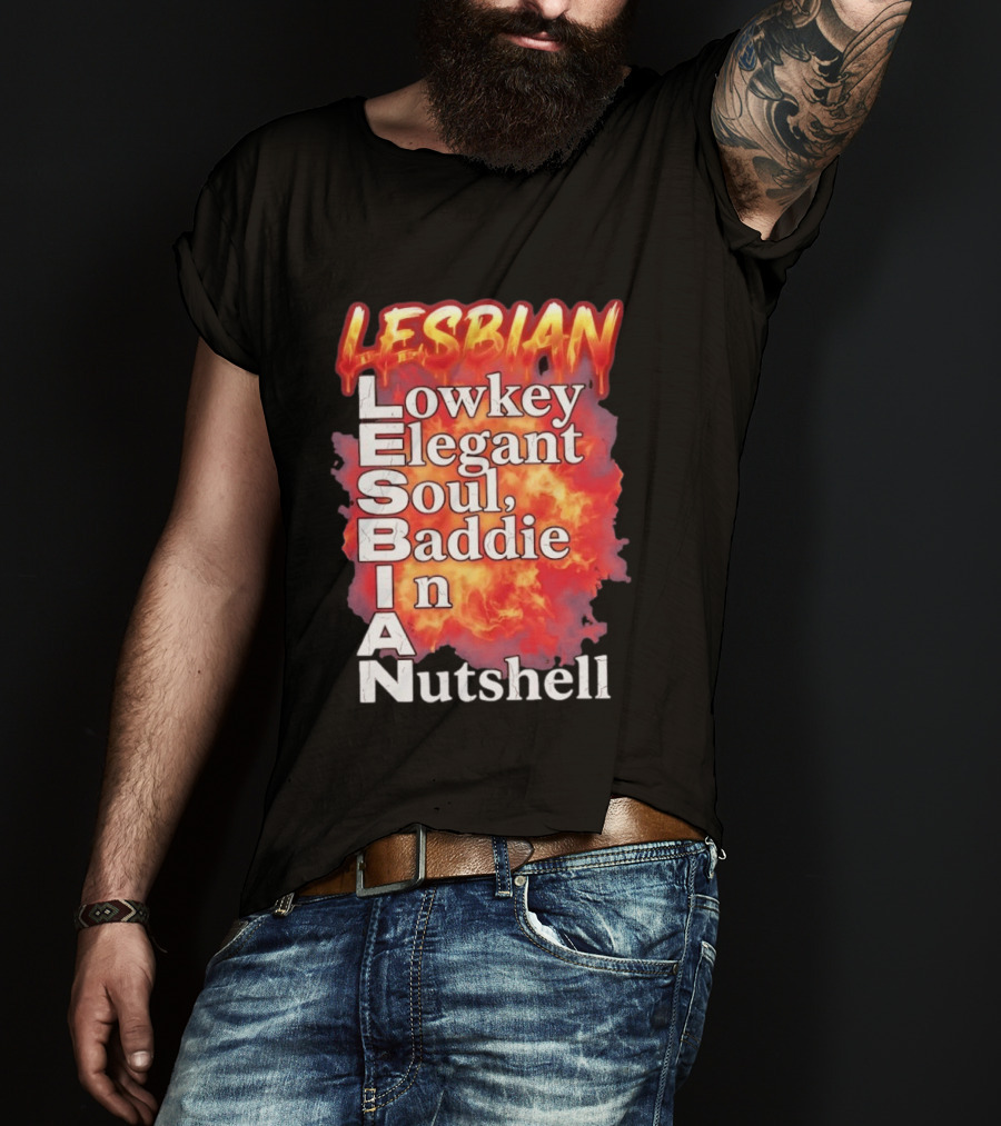 Lesbian Lowkey Elegant Soul Baddie In A Nutshell Fiery T-Shirt