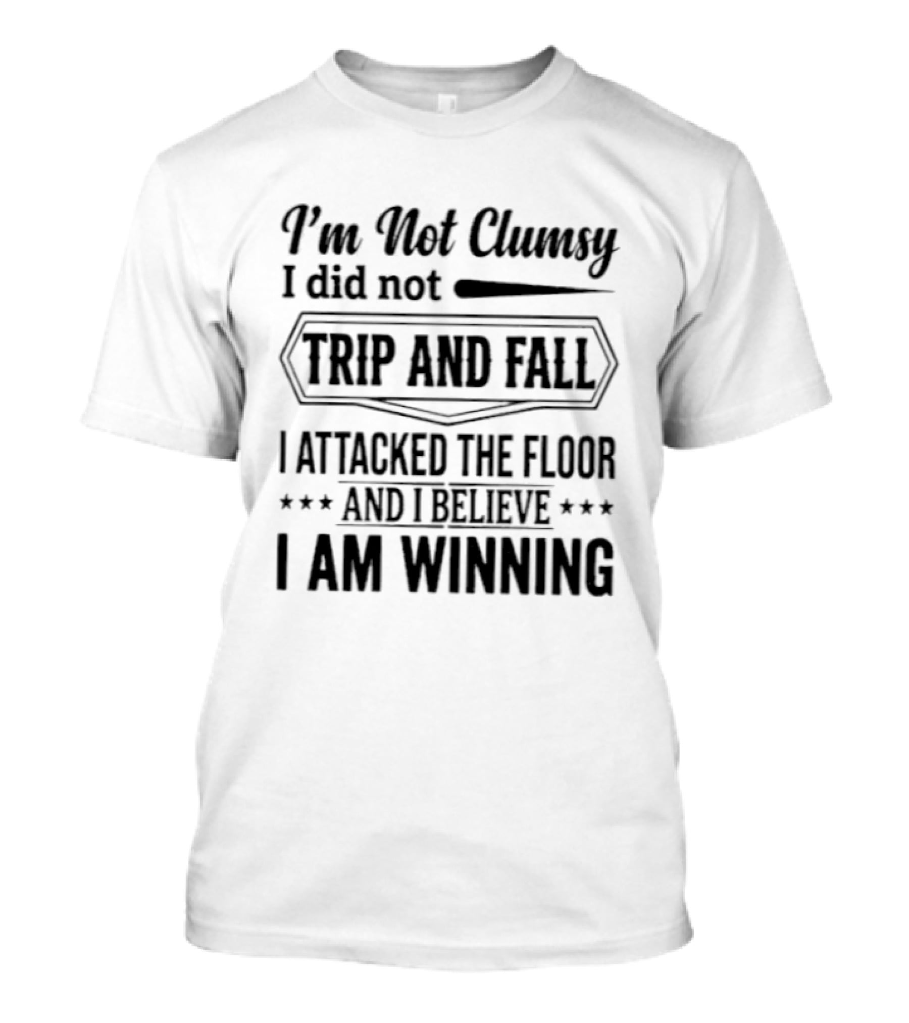 I'm Not Clumsy I Did Not Trip And Fall I Attacked The Floor And I Believe I Am Winning T-Shirt