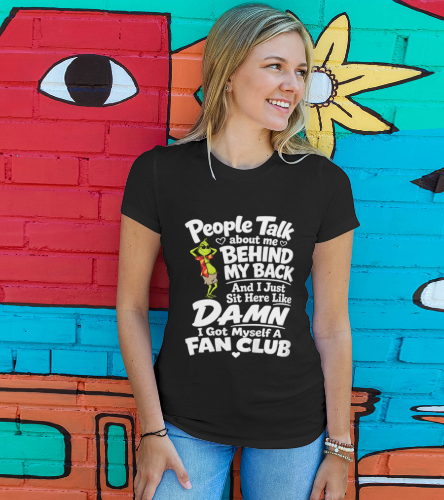 People Talk About Me Behind My Back And I Just Sit Here Like Damn I Got Myself A Fan Club T-Shirt