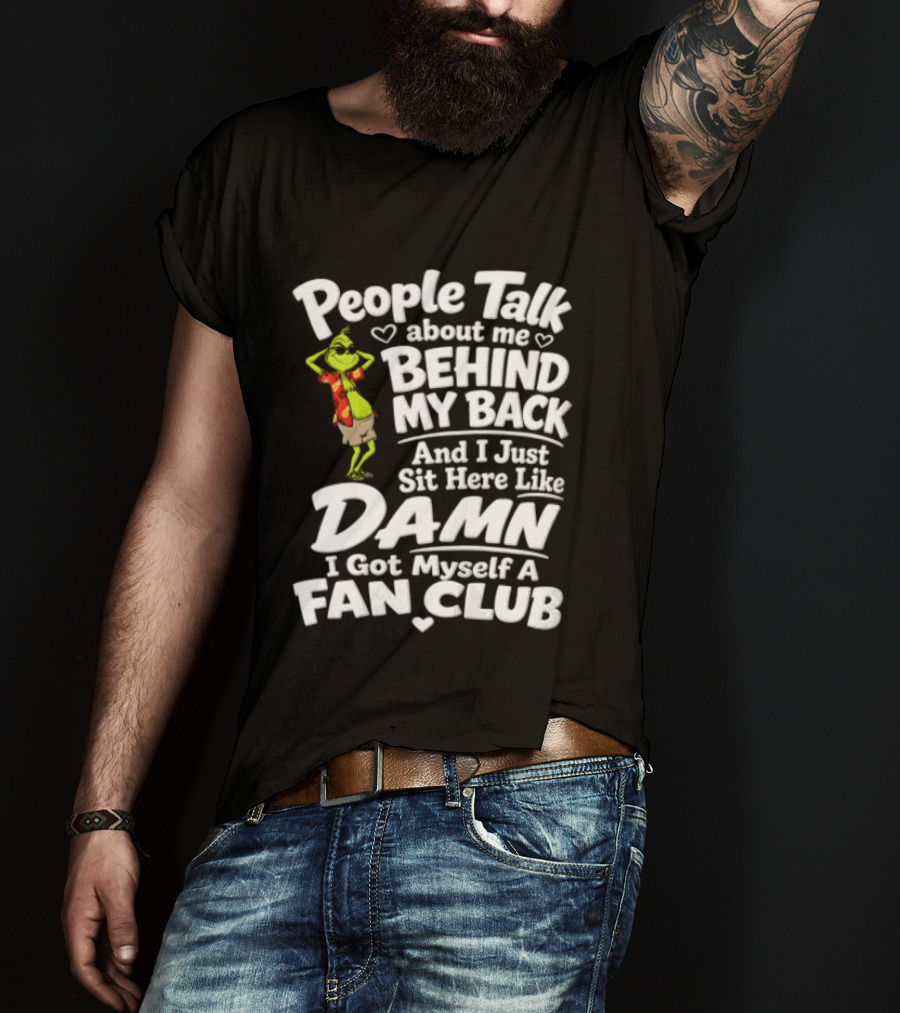 People Talk About Me Behind My Back And I Just Sit Here Like Damn I Got Myself A Fan Club T-Shirt