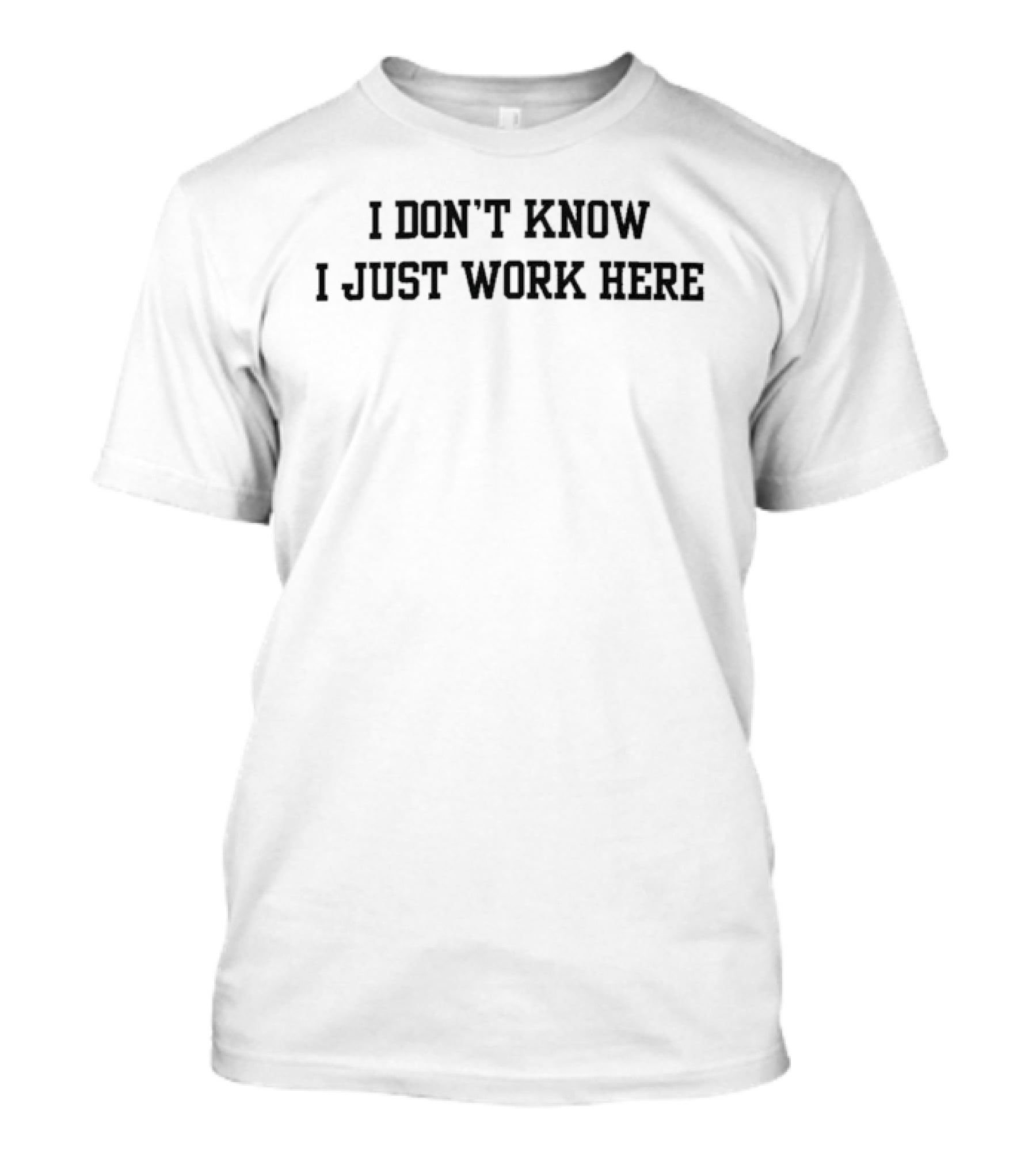 I Don't Know I Just Work Here T-Shirt