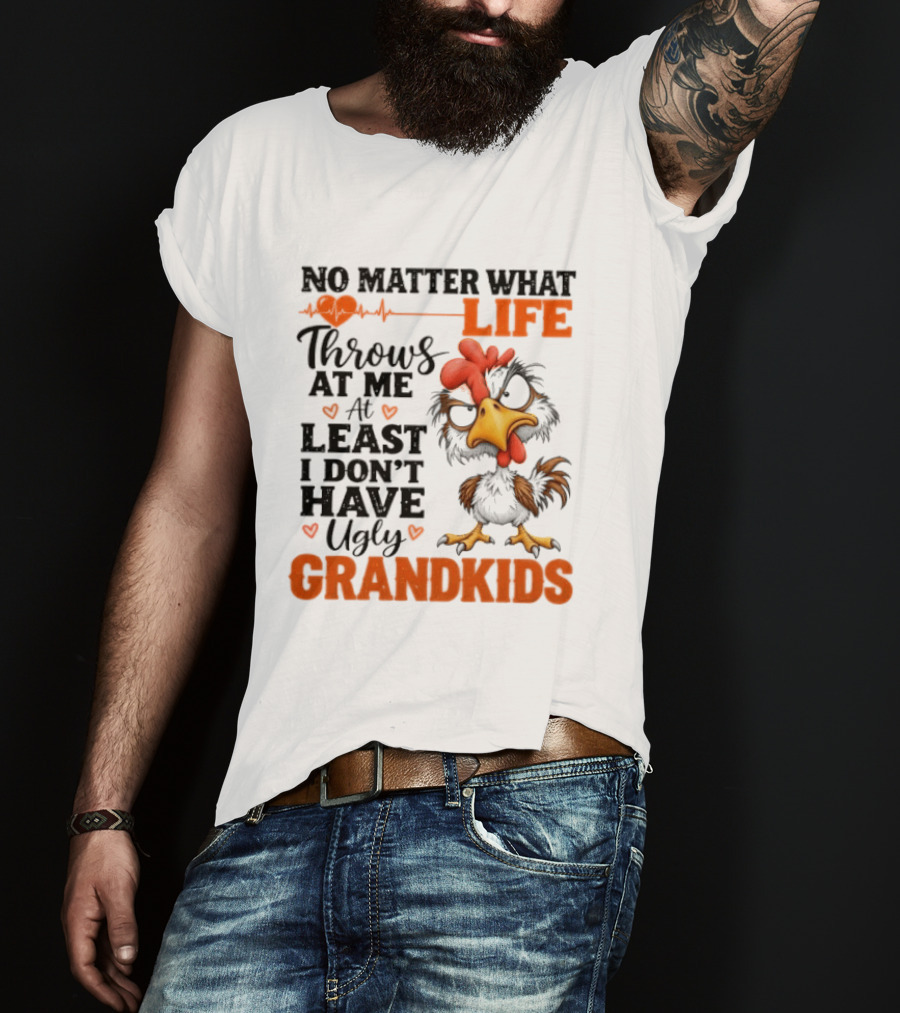 No Matter What Life Throws At Me Funny Ugly Grandkids Chicken T-Shirt