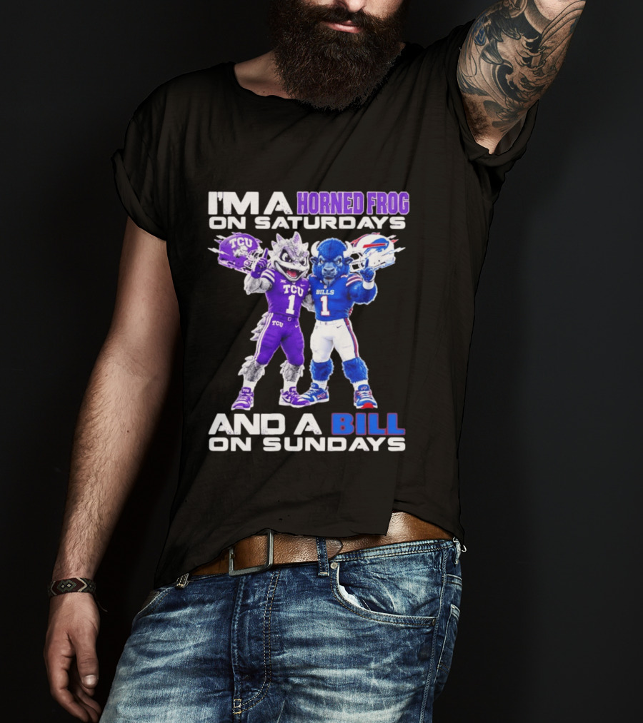 I'm A Horned Frog On Saturdays And A Bill On Sundays TCU Buffalo Bills T-Shirt