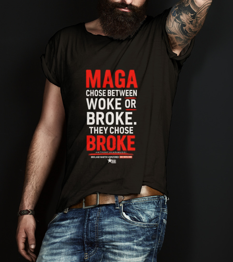 Roland Martin Unfiltered Daily Digital Show Maga Chose Between Woke Or Broke They Chose Broke Anthony Scaramucci T-Shirt