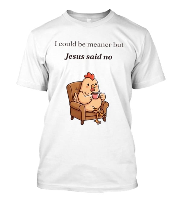 I Could Be Meaner But Jesus Said No Chicken Sitting Chair Coffee T-Shirt
