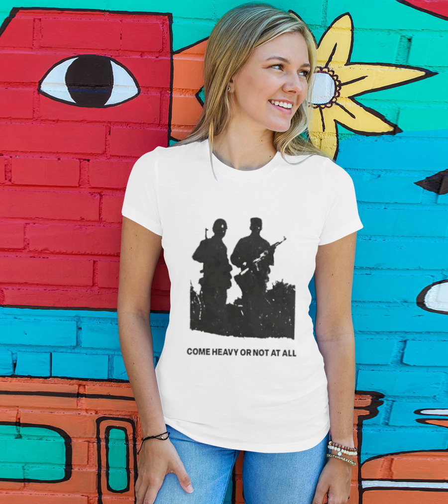 Come Heavy Or Not At All Military Soldiers With Weapons T-Shirt