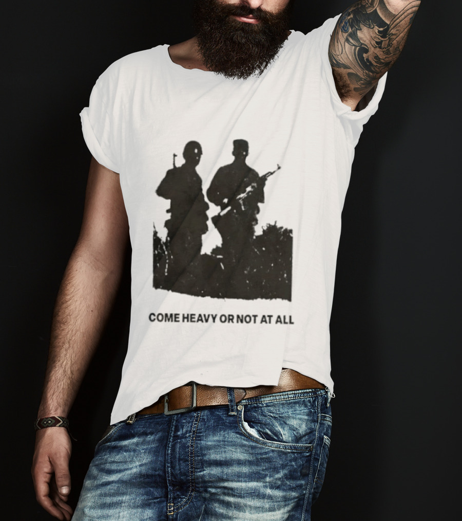 Come Heavy Or Not At All Military Soldiers With Weapons T-Shirt