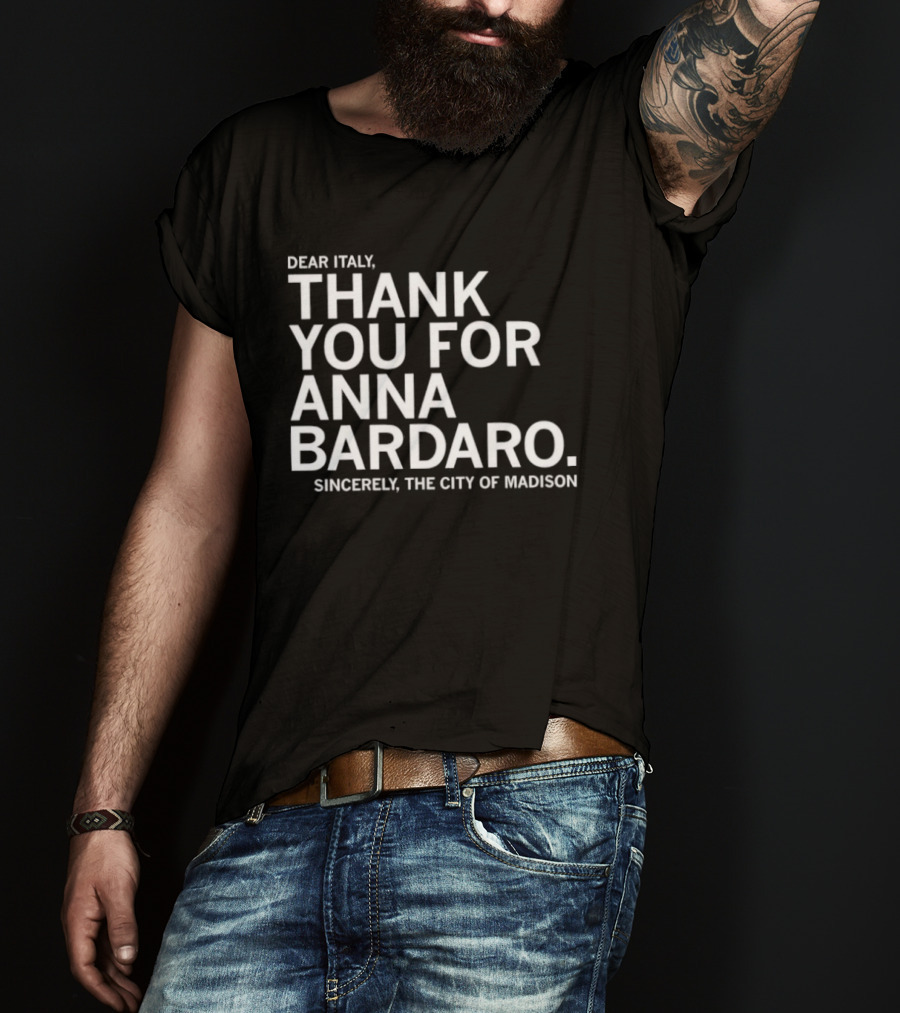 Dear Italy Thank You For Anna Bardaro Sincerely The City Of Madison T-Shirt