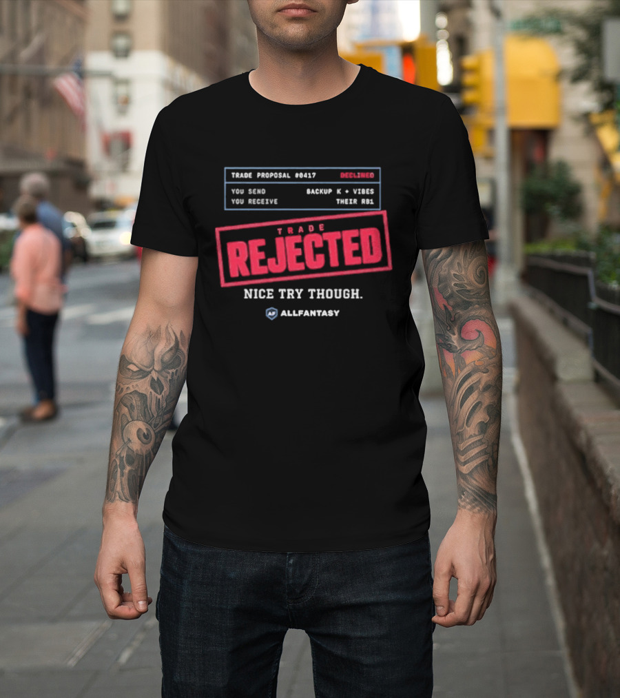 Trade Rejected Nice Try Though AllFantasy Backup K And Third RB T-Shirt
