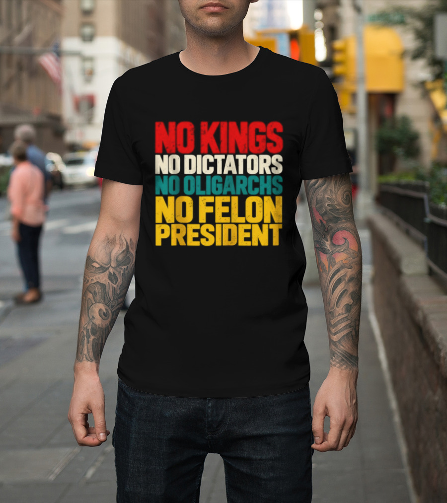 No Kings No Dictators No Oligarchs No Felon President Political T-Shirt