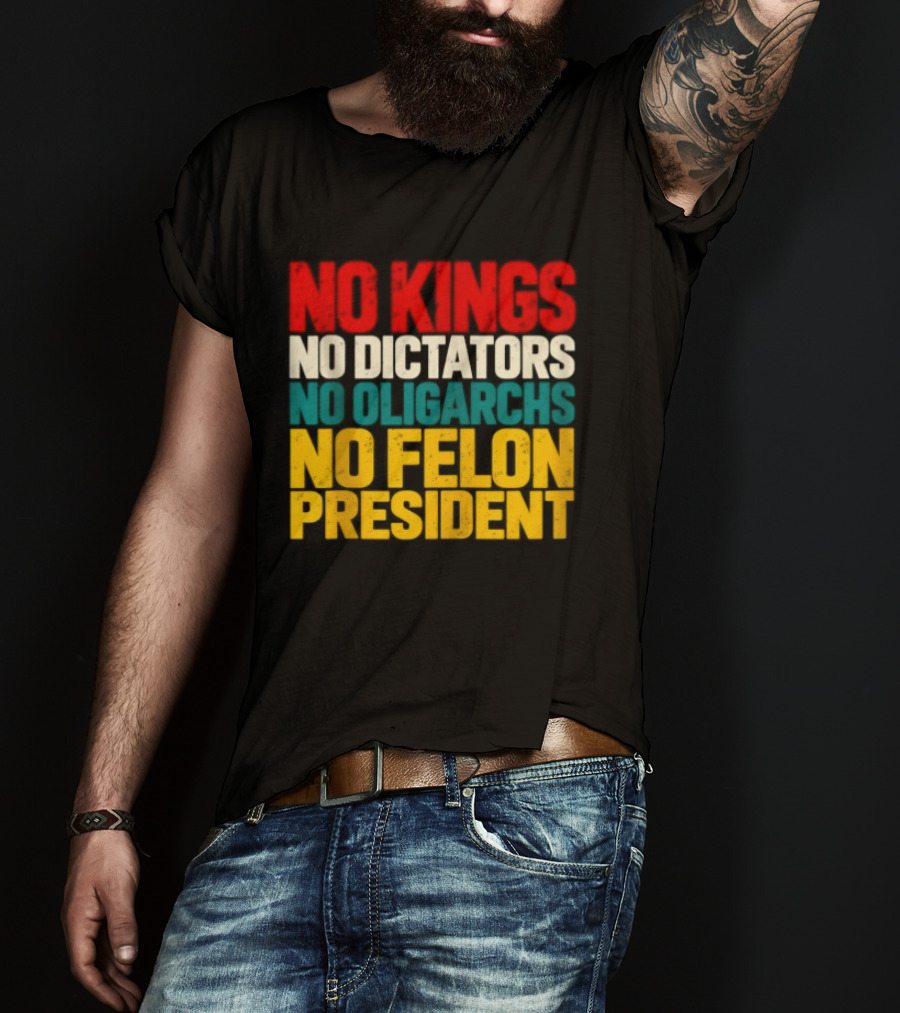 No Kings No Dictators No Oligarchs No Felon President Political T-Shirt