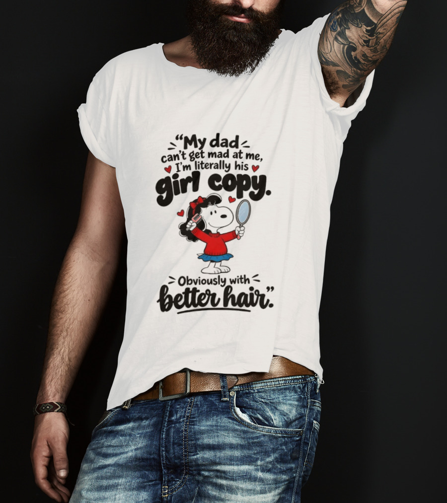 My Dad Can't Get Mad At Me I'm His Girl Copy Obsessed With Better Hair T-Shirt