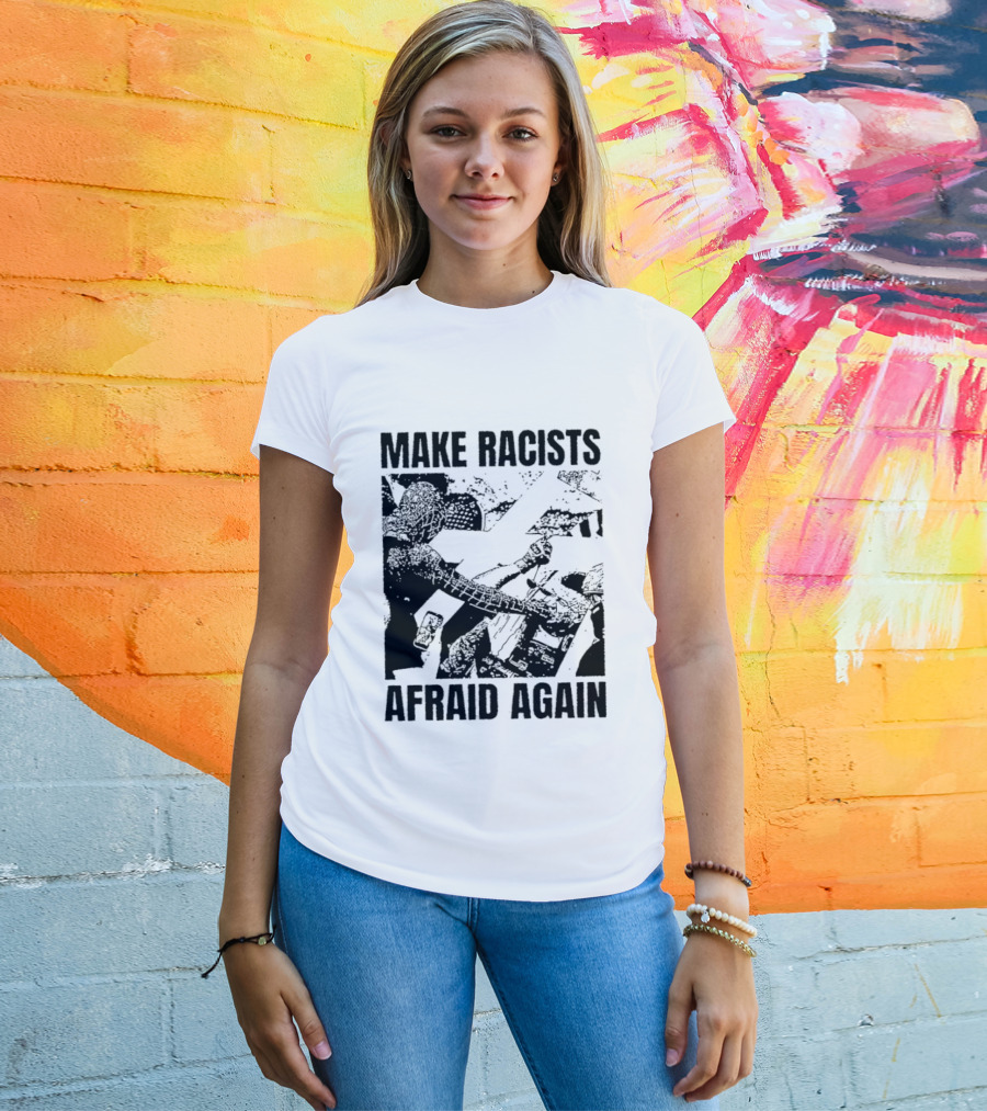 Make Racists Afraid Again Activism Social Justice T-Shirt