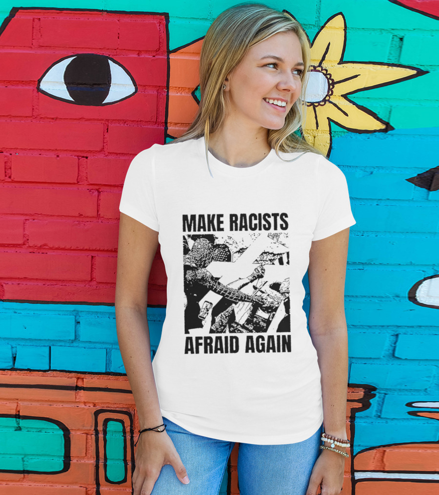 Make Racists Afraid Again Activism Social Justice T-Shirt