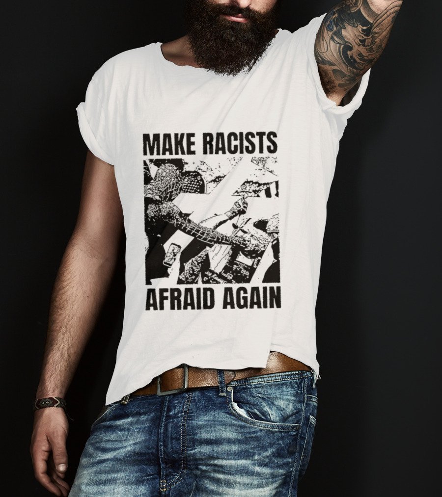 Make Racists Afraid Again Activism Social Justice T-Shirt