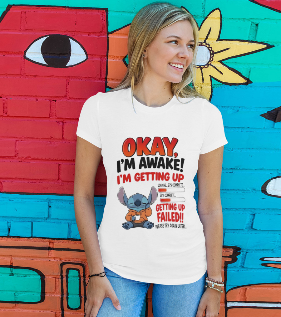 Stitch Okay I'm Awake I'm Getting Up Failed Please Try Again Later T-Shirt