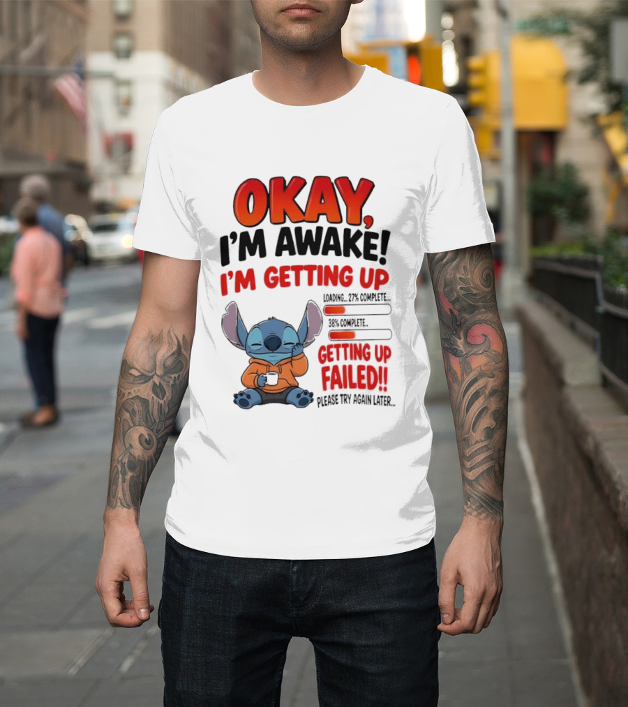 Stitch Okay I'm Awake I'm Getting Up Failed Please Try Again Later T-Shirt