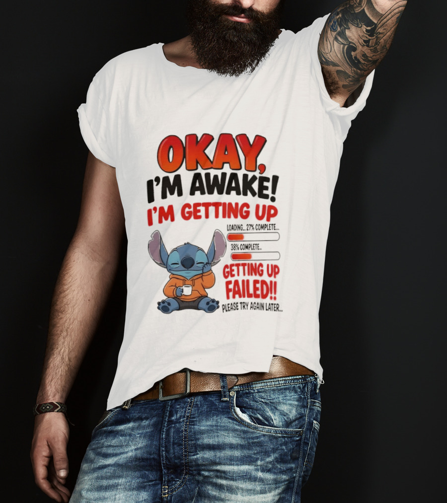 Stitch Okay I'm Awake I'm Getting Up Failed Please Try Again Later T-Shirt