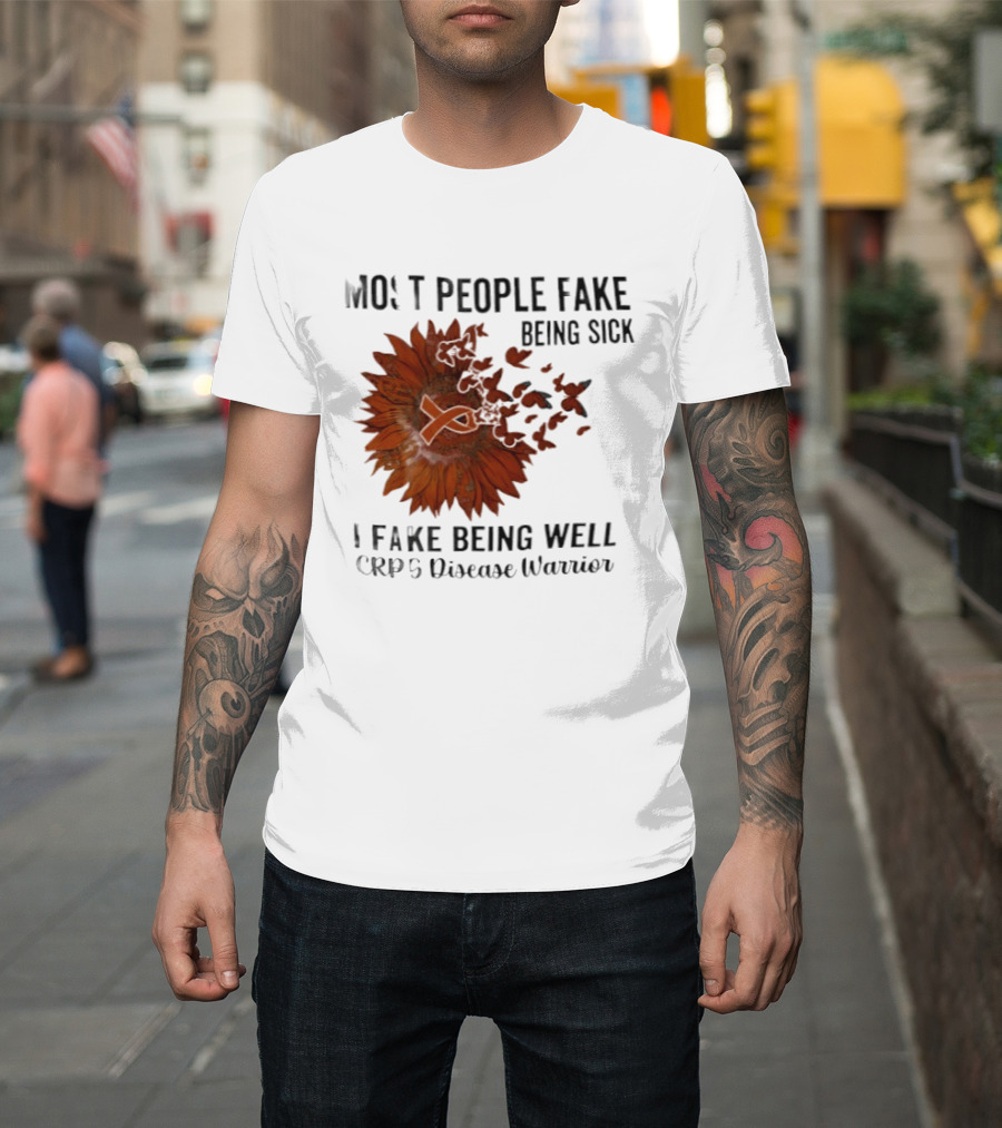 Most People Fake Being Sick I Fake Being Well CRPS Disease Warrior Butterfly Sunflower T-Shirt