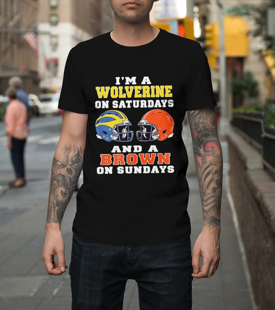 I'm A Wolverine On Saturdays And A Brown On Sundays Football Helmets Michigan Cleveland T-Shirt