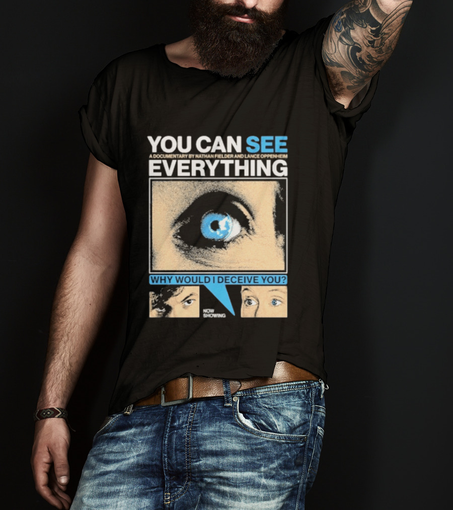 YOU CAN SEE EVERYTHING A Documentary By Nathan Fielder And Lance Oppenheim Why Would I Deceive You Eyes Now Showing T-Shirt