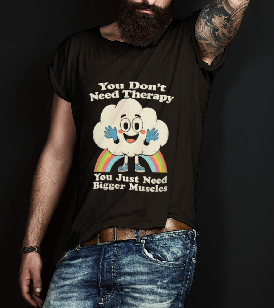 You Don't Need Therapy Cloud Rainbow You Just Need Bigger Muscles T-Shirt