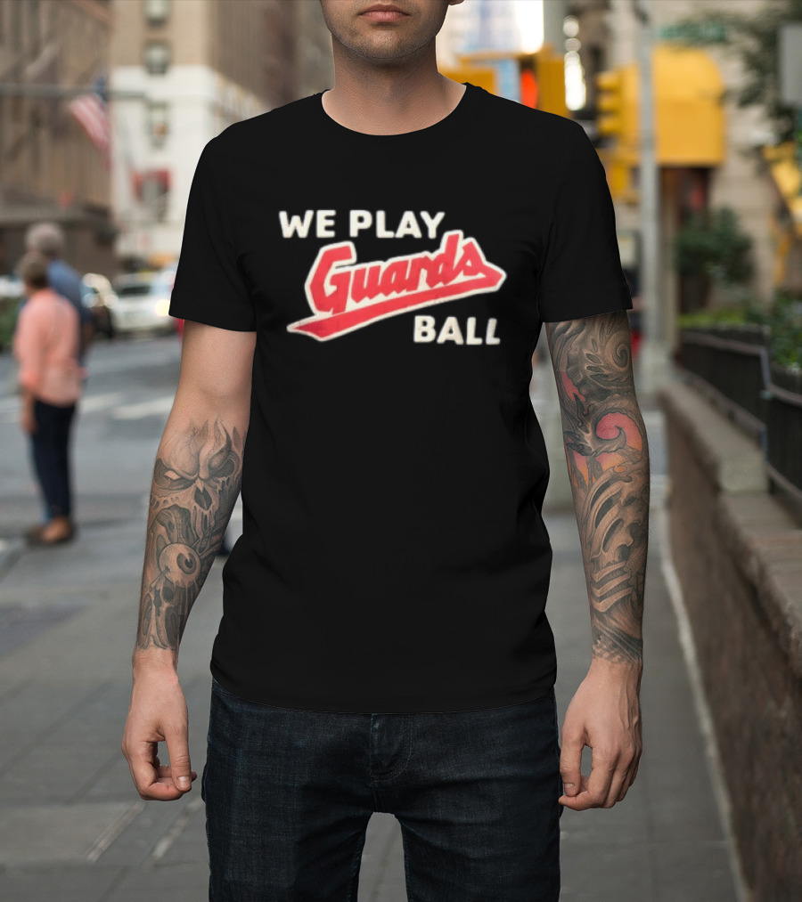 Cleveland Guardians We Play Guards Ball Baseball T-Shirt