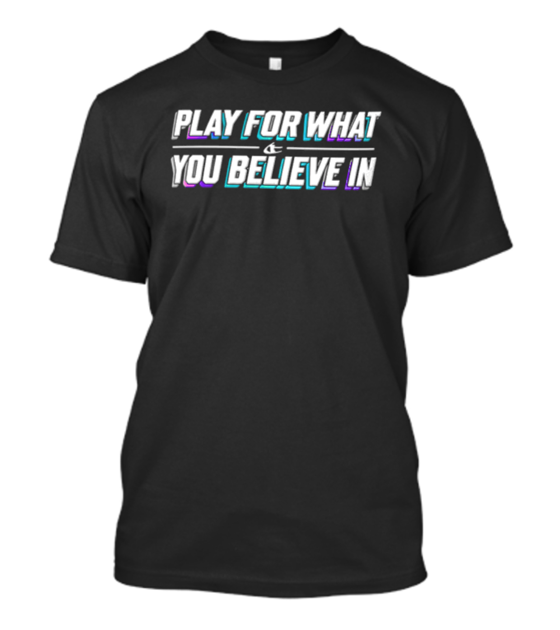 Play For What You Believe In Motivational Message T-Shirt