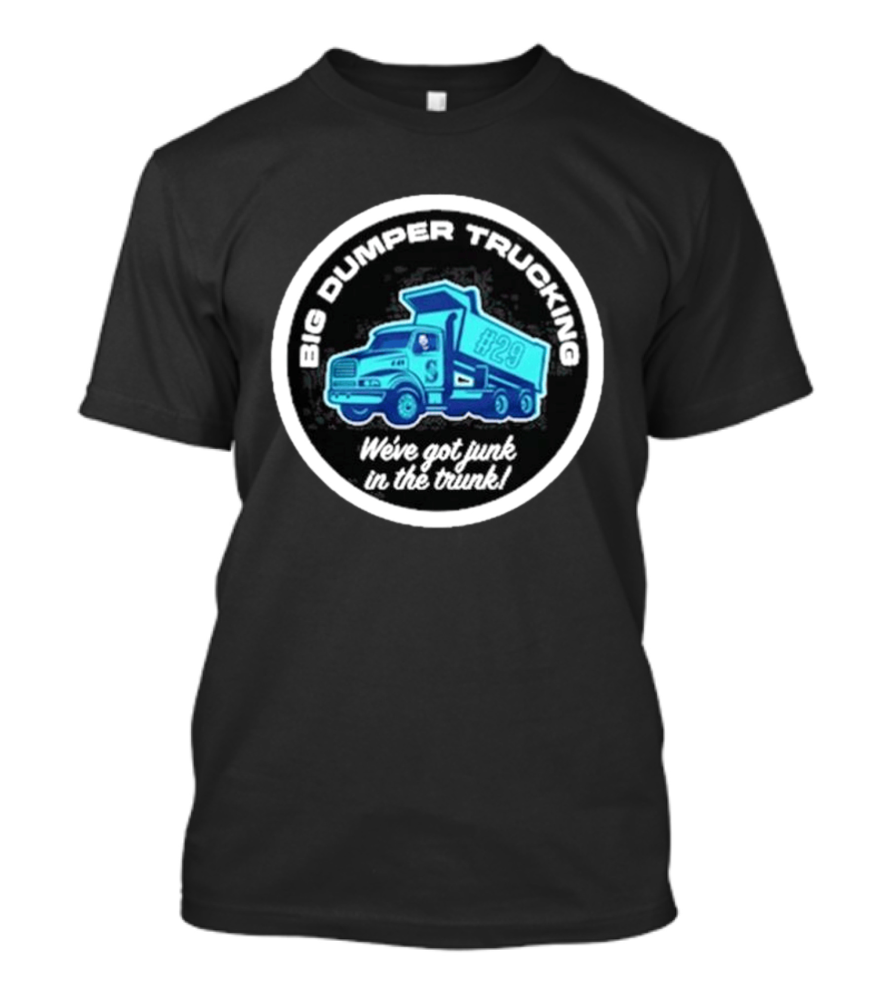 Big Dumper Trucking We've Got Junk In The Trunk #29 T-Shirt