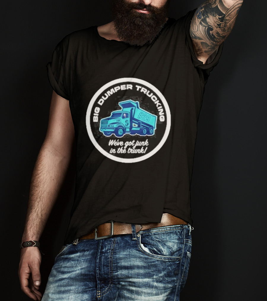 Big Dumper Trucking We've Got Junk In The Trunk #29 T-Shirt