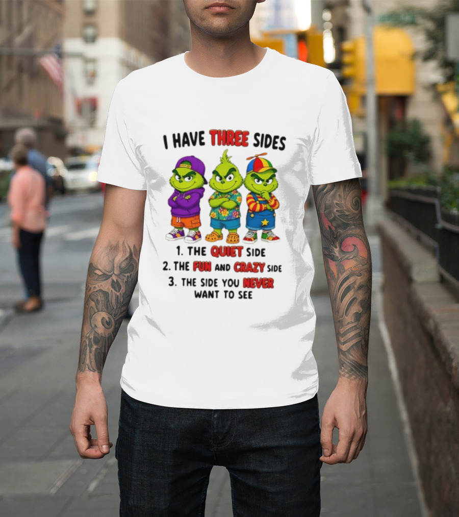 Grinch I Have Three Sides Quiet Fun Crazy Side You Never Want To See T-Shirt