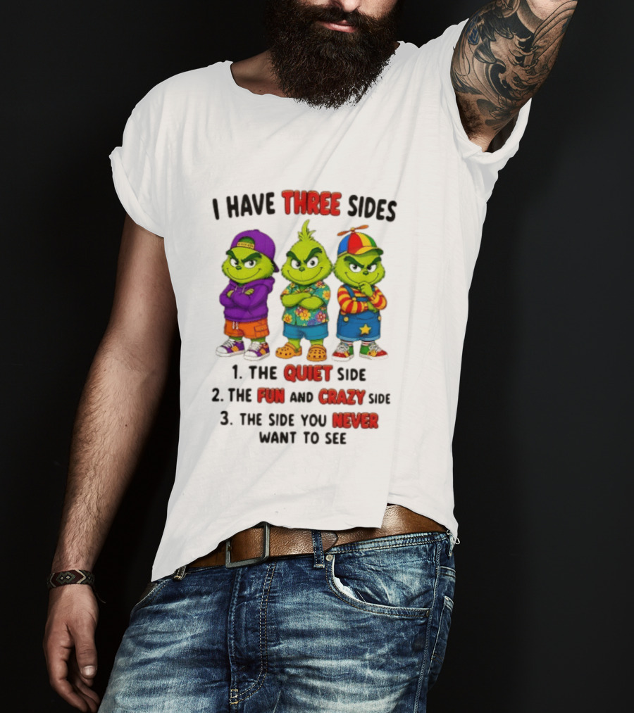 Grinch I Have Three Sides Quiet Fun Crazy Side You Never Want To See T-Shirt
