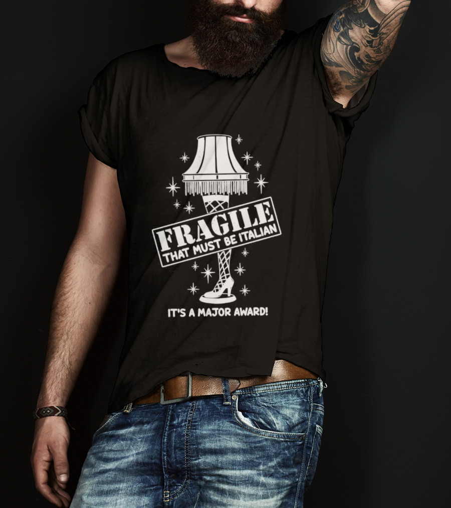 A Christmas Story Fragile That Must Be Italian Leg Lamp Major Award T-Shirt