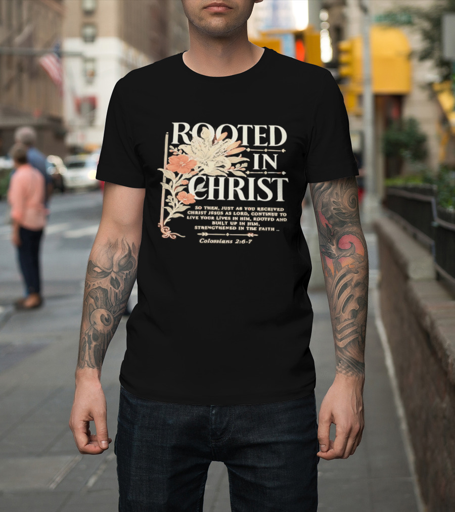 Rooted In Christ Live In Him, Built Up Colossians 2:6 7 T-Shirt