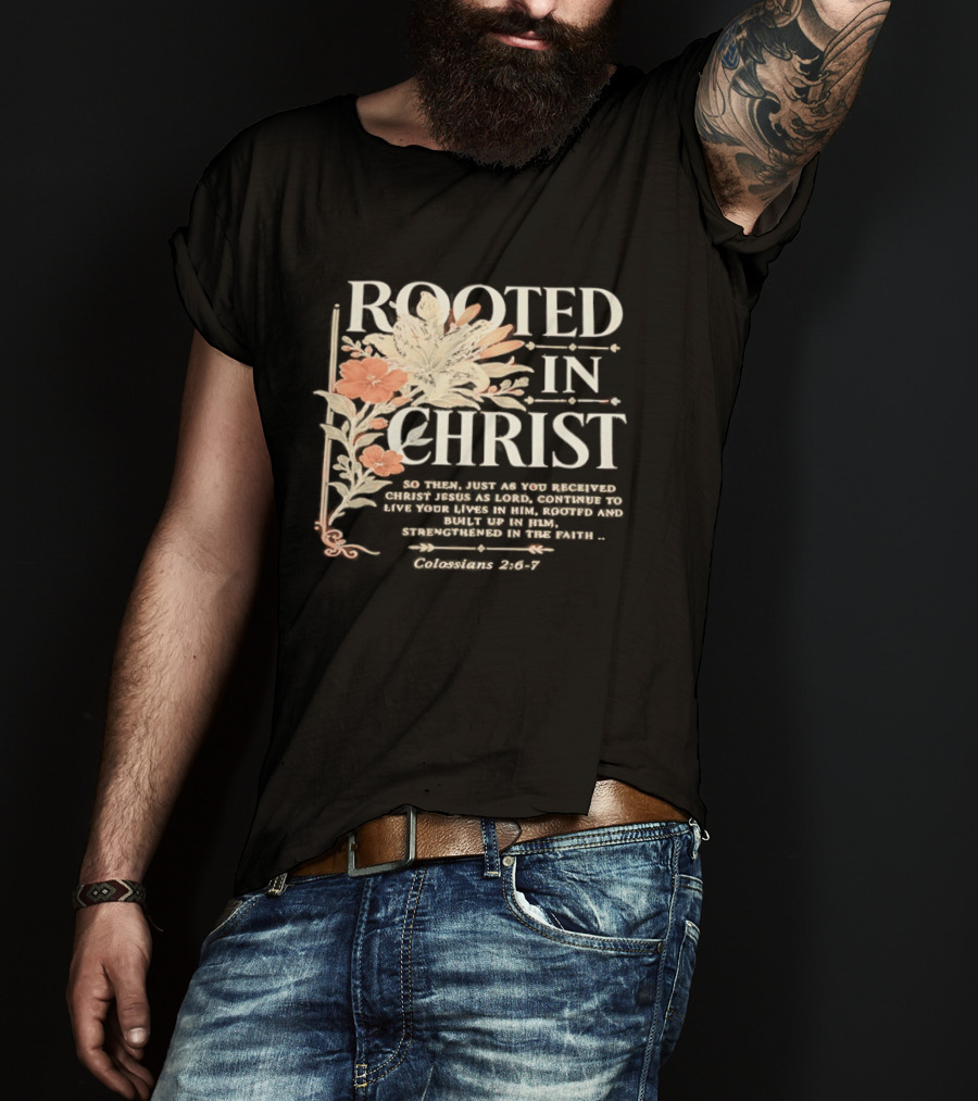 Rooted In Christ Live In Him, Built Up Colossians 2:6 7 T-Shirt