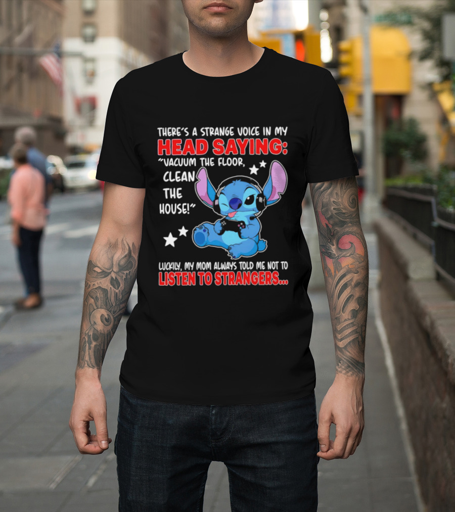Stitch There's A Strange Voice In My Head Saying Vacuum The Floor Clean The House Luckily My Mom Told Me Not To Listen To Strangers T-Shirt